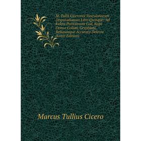 

Книга M Tullii Ciceronis Tusculanarum Disputationum libri quinque: Ad Fidem Potissimum Cod Regii Denuo Collati, GryphianiReliquaeque Accurato Delectu
