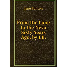 

Книга From the Lune to the Neva Sixty Years Ago, by J.B.