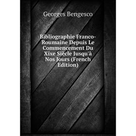 

Книга Bibliographie Franco-Roumaine Depuis Le Commencement Du Xixe Siècle Jusqu'à Nos Jours (French Edition)