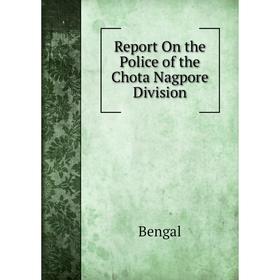 

Книга Report On the Police of the Chota Nagpore Division