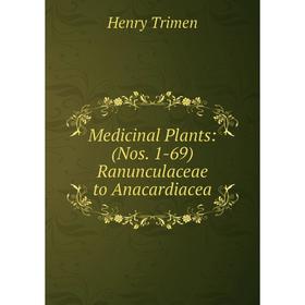 

Книга Medicinal Plants: (Nos 1-69) Ranunculaceae to Anacardiacea