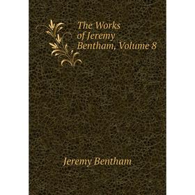 

Книга The Works of Jeremy Bentham, Volume 8