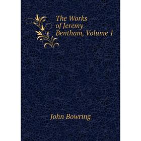 

Книга The Works of Jeremy Bentham, Volume 1