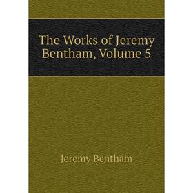 

Книга The Works of Jeremy Bentham, Volume 5