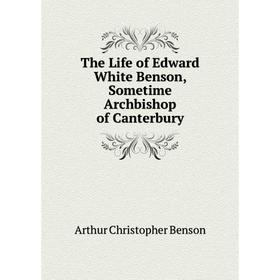 

Книга The Life of Edward White Benson, Sometime Archbishop of Canterbury