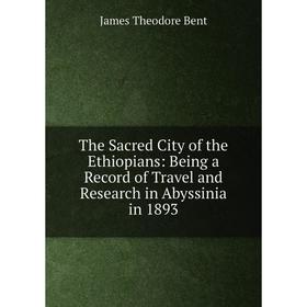 

Книга The Sacred City of the Ethiopians: Being a Record of Travel and Research in Abyssinia in 1893