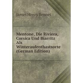 

Книга Mentone, Die Riviera, Corsica Und Biarritz Als Winteraufenthastsorte