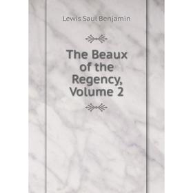 

Книга The Beaux of the Regency, Volume 2