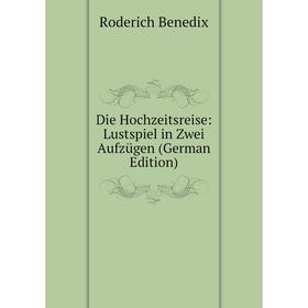 

Книга Die Hochzeitsreise: Lustspiel in Zwei Aufzügen (German Edition)