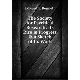 

Книга The Society for Psychical Research: Its Rise & Progress & a Sketch of Its Work