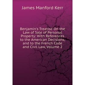 

Книга Benjamin's Treatise On the Law of Sale of Personal Property: With References to the American Decisions, and to the French Code and Civil Law, Vo