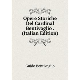 

Книга Opere Storiche Del Cardinal Bentivoglio