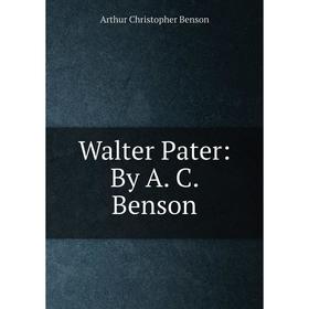 

Книга Walter Pater: By A. C. Benson