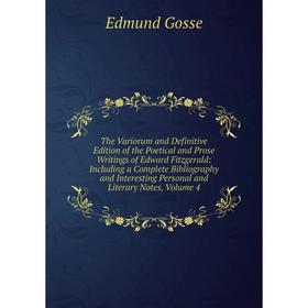 

Книга The Variorum and Definitive Edition of the Poetical and Prose Writings of Edward Fitzgerald
