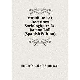 

Книга Estudi De Les Doctrines Sociologiques De Ramon Lull (Spanish Edition)
