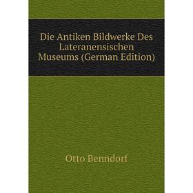 

Книга Die Antiken Bildwerke Des Lateranensischen Museums (German Edition)