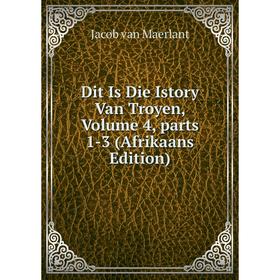 

Книга Dit Is Die Istory Van Troyen, Volume 4, parts 1-3 (Afrikaans Edition)
