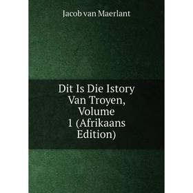 

Книга Dit Is Die Istory Van Troyen, Volume 1 (Afrikaans Edition)