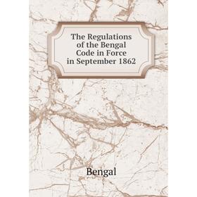 

Книга The Regulations of the Bengal Code in Force in September 1862
