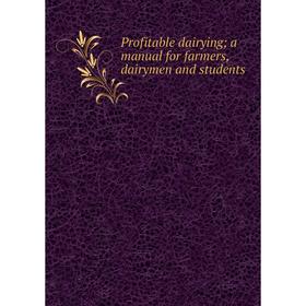 

Книга Profitable dairying; a manual for farmers, dairymen and students