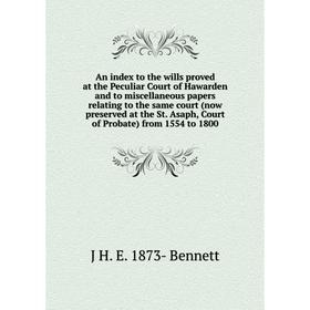 

Книга An index to the wills proved at the Peculiar Court of Hawarden and to miscellaneous papers relating to the same court