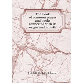 

Книга The Book of common prayer and books connected with its origin and growth