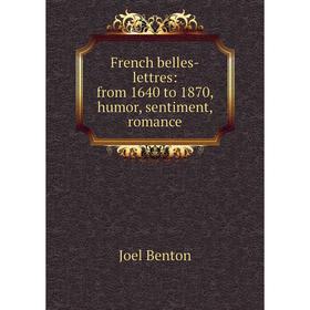 

Книга French belles-lettres: from 1640 to 1870, humor, sentiment, romance