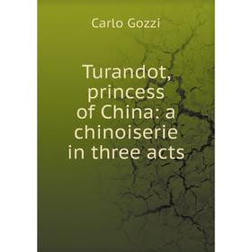 

Книга Turandot, princess of China: a chinoiserie in three acts