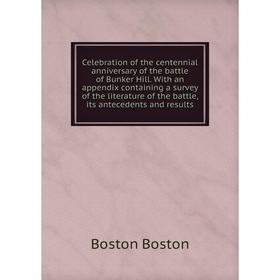 

Книга Celebration of the centennial anniversary of the battle of Bunker Hill