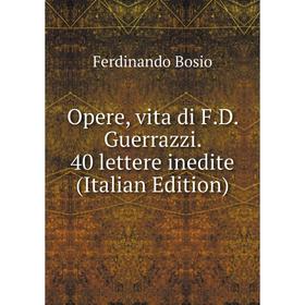 

Книга Opere, vita di FD Guerrazzi 40 lettere inedite