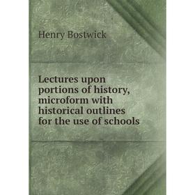 

Книга Lectures upon portions of history, microform with historical outlines for the use of schools