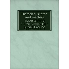 

Книга Historical sketch and matters appertaining to the Copp's Hill Burial-Ground