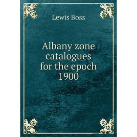 

Книга Albany zone catalogues for the epoch 1900