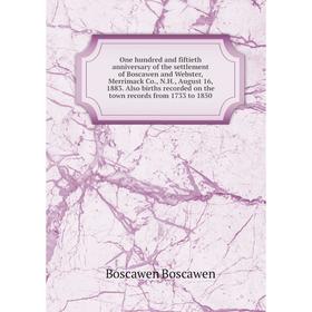 

Книга One hundred and fiftieth anniversary of the settlement of Boscawen and Webster, Merrimack Co, NH, August 16, 1883 Also births recorded on the to