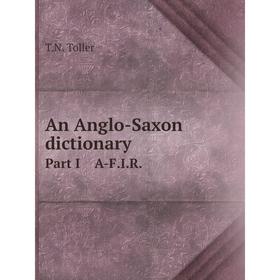 

Книга An Anglo-Saxon dictionary Part I A-F.I.R.