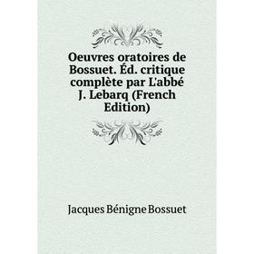 

Книга Oeuvres oratoires de Bossuet Éd critique complète par L'abbé J Lebarq