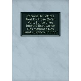 

Книга Recueil De Lettres Tant En Prose Qu'en Vers, Sur Le Livre Intitulé Explication Des Maximes Des Saints (French Edition)