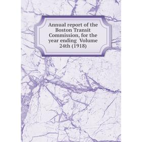 

Книга Annual report of the Boston Transit Commission, for the year ending Volume 24th (1918)