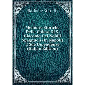 

Книга Memorie Storiche Della Chiesa Di S Giacomo Dei Nobili Spagnuoli (In Napoli) E Sue Dipendenze