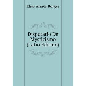 

Книга Disputatio De Mysticismo (Latin Edition)