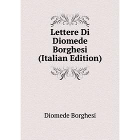 

Книга Lettere Di Diomede Borghesi