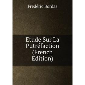 

Книга Etude Sur La Putréfaction (French Edition)
