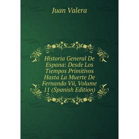 

Книга Historia General De Espana: Desde Los Tiempos Primitivos Hasta La Muerte De Fernando Vii, Volume 11 (Spanish Edition)
