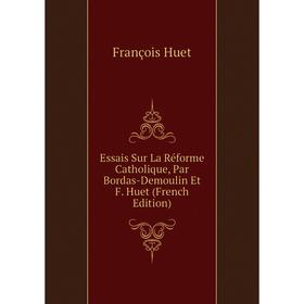 

Книга Essais Sur La Réforme Catholique, Par Bordas-Demoulin Et F. Huet (French Edition)