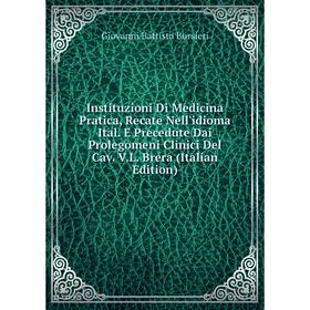 

Книга Instituzioni Di Medicina Pratica, Recate Nell'idioma Ital. E Precedute Dai Prolegomeni Clinici Del Cav. V.L. Brera (Italian Edition)
