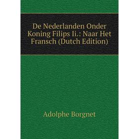 

Книга De Nederlanden Onder Koning Filips Ii.: Naar Het Fransch (Dutch Edition)