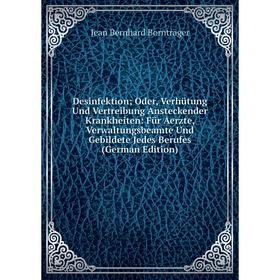 

Книга Desinfektion; Oder, Verhütung Und Vertreibung Ansteckender Krankheiten: Für Aerzte, Verwaltungsbeamte Und Gebildete Jedes Berufes (German Editio