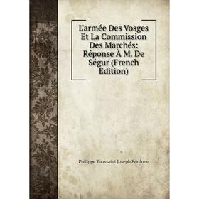 

Книга L'armée Des Vosges Et La Commission Des Marchés: Réponse À M De Ségur