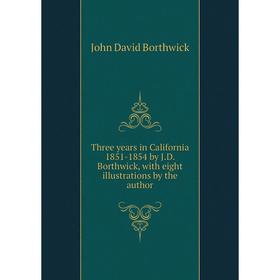 

Книга Three years in California 1851-1854 by J.D. Borthwick, with eight illustrations by the author