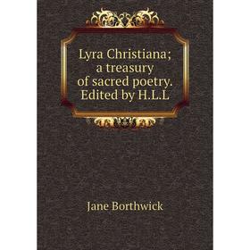 

Книга Lyra Christiana; a treasury of sacred poetry Edited by HLL